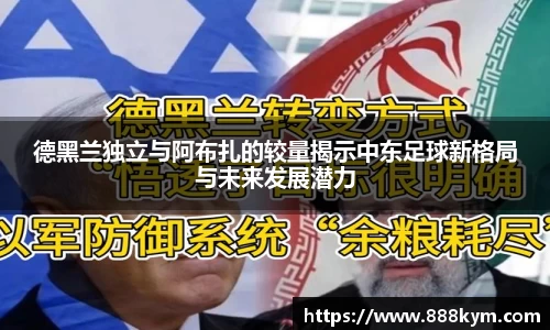 德黑兰独立与阿布扎的较量揭示中东足球新格局与未来发展潜力
